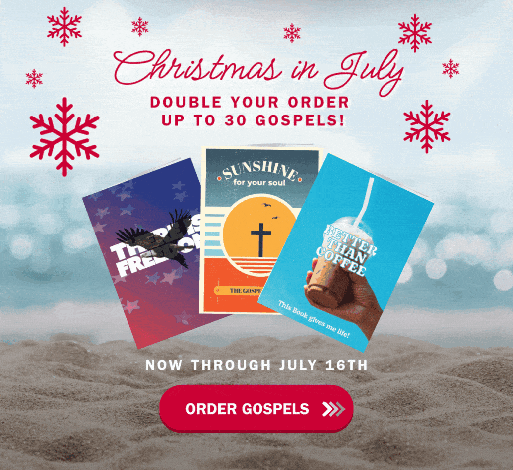 Three gospel booklets on sandy beach with ocean in background. Red snowflakes and text: “Christmas in July. Double your order up to 30 gospels! Now through July 16th.” Red button says “Order Gospels.”.