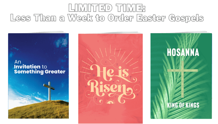 Three Easter-themed gospel booklets are shown under text that reads, "LIMITED TIME: Less Than a Week to Order Easter Gospels." The covers feature a cross on a hill, "He is Risen," and a palm branch with a cross.