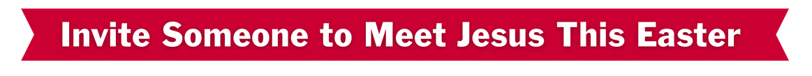 A red banner with white text that reads, "Invite Someone to Meet Jesus This Easter.