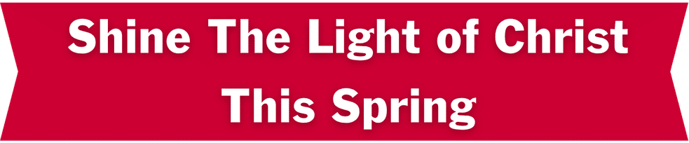 may-banner-mobile2 Red banner with white text that reads, "Shine The Light of Christ This Spring.