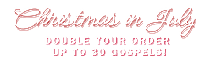 banner-homepage-july-text-mobile Text reads: "Christmas in July. DOUBLE YOUR ORDER UP TO 30 GOSPELS!" in pink and white script and bold text on a light background.